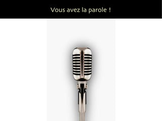 Vous avez la parole ! 