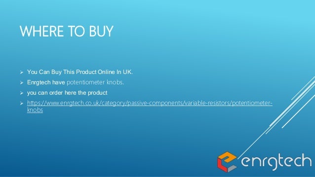 WHERE TO BUY
 You Can Buy This Product Online In UK.
 Enrgtech have potentiometer knobs.
 you can order here the product
 https://www.enrgtech.co.uk/category/passive-components/variable-resistors/potentiometer-
knobs
 