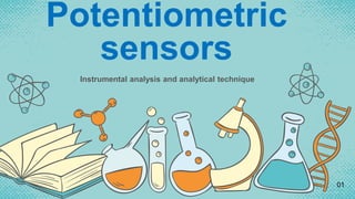 Potentiometric
sensors
Instrumental analysis and analytical technique
01
 