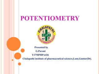 POTENTIOMETRY
Presented by
G.Pavani
Y17MPHPA426
Chalapathi institute of pharmaceutical sciences,Lam,Guntur(Dt).
 
