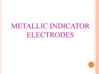 METALLIC INDICATOR
ELECTRODES
 