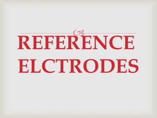 
REFERENCE
ELCTRODES
 