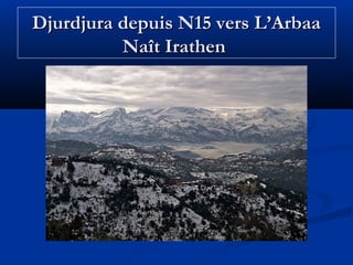 Djurdjura depuis N15 vers L’Arbaa
Naît Irathen

 