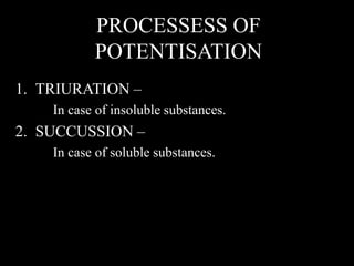 PROCESSESS OF
POTENTISATION
1. TRIURATION –
In case of insoluble substances.
2. SUCCUSSION –
In case of soluble substances.
 