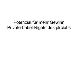 Potenzial für mehr Gewinn
Private-Label-Rights des plrclubs
 