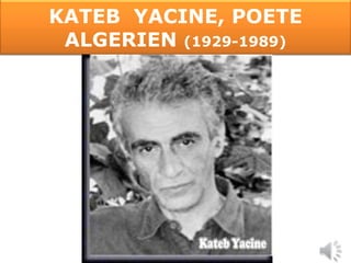 KATEB YACINE, POETE
 ALGERIEN (1929-1989)
 