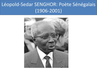 Léopold-Sedar SENGHOR: Poète Sénégalais
              (1906-2001)
 