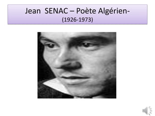 Jean SENAC – Poète Algérien-
         (1926-1973)
 