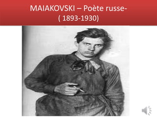 MAIAKOVSKI – Poète russe-
       ( 1893-1930)
 