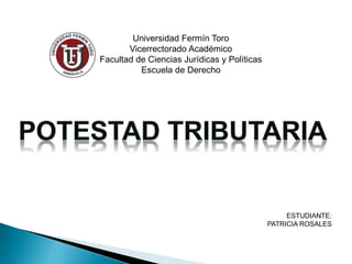 Universidad Fermín Toro
Vicerrectorado Académico
Facultad de Ciencias Jurídicas y Políticas
Escuela de Derecho
ESTUDIANTE:
PATRICIA ROSALES
 