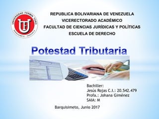 REPUBLICA BOLIVARIANA DE VENEZUELA
VICERECTORADO ACADÉMICO
FACULTAD DE CIENCIAS JURÍDICAS Y POLÍTICAS
ESCUELA DE DERECHO
Barquisimeto, Junio 2017
Bachiller:
Jesús Rojas C.I.: 20.542.479
Profa.: Johana Giménez
SAIA: M
 
