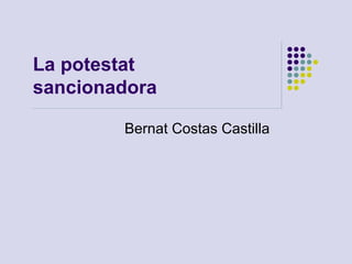 La potestat 
sancionadora 
Bernat Costas Castilla 
 