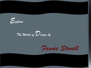 Explore
Fannie Stovall
The World of Design by
 