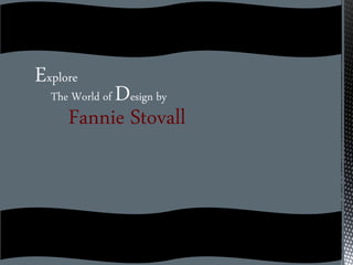 Explore
Fannie Stovall
The World of Design by
 