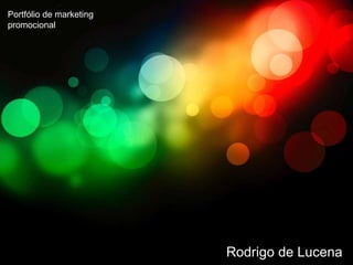 Portfólio de marketing
promocional




                         Rodrigo de Lucena
 