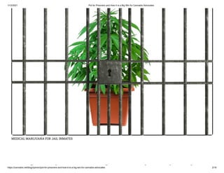 1/12/2021 Pot for Prisoners and How It is a Big Win for Cannabis Advocates
https://cannabis.net/blog/opinion/pot-for-prisoners-and-how-it-is-a-big-win-for-cannabis-advocates 2/16
MEDICAL MARIJUANA FOR JAIL INMATES
f i d i i i
 