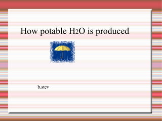 b.stev How potable H 2 O is produced 