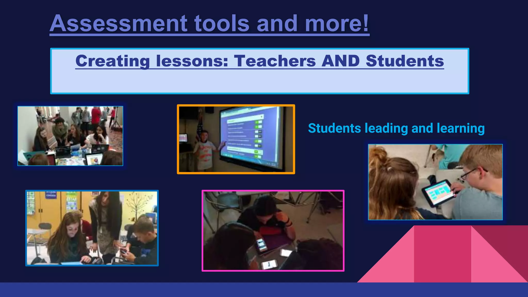Assessment tools and more!
Creating lessons: Teachers AND Students
Students leading and learning