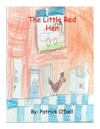 The Little Red
     Hen




By: Patrick O’Dell
 