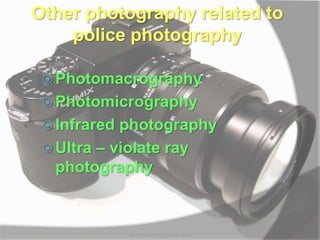 Other photography related to
police photography
 Photomacrography
 Photomicrography
 Infrared photography
 Ultra – violate ray
photography
MARK LESTER FLORES 2012
 