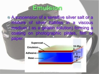 Emulsion
 A suspension of a sensitive silver salt or a
mixture of silver halides in a viscous
medium ( as a gelatin solution) forming a
coating on photographic plates, film or
paper.
MARK LESTER FLORES 2012
 