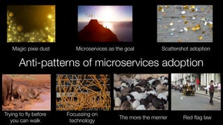 @crichardson
Anti-patterns of microservices adoption
Magic pixie dust Microservices as the goal Scattershot adoption
Tryin...