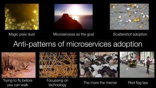 @crichardson
Anti-patterns of microservices adoption
Magic pixie dust Microservices as the goal Scattershot adoption
Tryin...