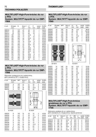 75
Technika połączeń
thomafluid®
MULTIFLUID®-High-Pure-króciec do rur
z PFA
System: MULTIFIT®-łączniki do rur EMP-
156S
nr art.	 Ø-zewn. 	 G	 klucz 1	 L1	 l1	 sztuk/	 EURO
	 nom.		 mm	 mm	 mm	 opak.	 opak.
304510	 14	 1/4”	 27	 45	 12	 1	 56.00
304511	 14	 3/8”	 27	 45	 12	 1	 74.00
304512	 14	 1/2”	 27	 45	 14	 1	 78.00
304513	 1/8”	 1/8”	 14	 22,5	 8	 2	 40.00
304514	 1/8”	 1/4”	 17	 24	 12	 2	 42.00
304515	 1/8”	 3/8”	 22	 25,5	 12	 2	 60.00
304516	 1/8”	 1/2”	 27	 28	 14	 2	 62.00
304517	 1/4”	 1/8”	 14	 33,5	 8	 2	 42.00
304518	 1/4”	 1/4”	 17	 35	 12	 2	 44.00
304519	 1/4”	 3/8”	 22	 36,5	 12	 2	 66.00
304520	 1/4”	 1/2”	 27	 39	 14	 2	 68.00
304521	 3/8”	 1/8”	 19	 39,5	 8	 2	 62.00
304522	 3/8”	 1/4”	 19	 39,5	 12	 2	 62.00
304523	 3/8”	 3/8”	 22	 40,5	 12	 2	 96.00
304524	 3/8”	 1/2”	 27	 42	 14	 1	 54.00
304525	 1/2”	 1/8”	 22	 42,5	 8	 2	 78.00
304526	 1/2”	 1/4”	 22	 42,5	 12	 2	 78.00
304527	 1/2”	 3/8”	 22	 42,5	 12	 1	 56.00
304528	 1/2”	 1/2”	 27	 45	 14	 1	 66.00
MULTIFLUID®-High-Pure-króciec do rur
z PFA
System: MULTIFIT®-łączniki do rur EMP-
158S
Wykonanie: przyłącze do rury z jednej strony,
gwint zewnętrzny NPT z drugiej strony
nr art.	 Ø-zewn. 	 NPT	 klucz 2	 L2	 l2	 sztuk/	 EURO
	 nom.		 mm	 mm	 mm	 opak.	 opak.
304529	 4	 1/8”	 12	 21	 10	 2	 40.00
304530	 4	 1/4”	 17	 24	 15	 2	 42.00
304531	 4	 3/8”	 19	 25	 15,3	 2	 60.00
304532	 4	 1/2”	 24	 26	 20	 2	 62.00
304533	 6	 1/8”	 14	 33	 10	 2	 42.00
304534	 6	 1/4”	 17	 33	 15	 2	 44.00
304535	 6	 3/8”	 19	 34	 15,3	 2	 66.00
304536	 6	 1/2”	 24	 37	 20	 2	 68.00
304537	 8	 1/8”	 17	 33	 10	 2	 52.00
304538	 8	 1/4”	 17	 33	 15	 2	 54.00
304539	 8	 3/8”	 19	 34	 15,3	 2	 82.00
304540	 8	 1/2”	 24	 37	 20	 2	 90.00
304541	 10	 1/8”	 19	 37	 10	 2	 62.00
304542	 10	 1/4”	 19	 37	 15	 2	 64.00
MULTIFLUID®-High-Pure-króciec do rur
z PFA
System: MULTIFIT®-łączniki do rur EMP-
158S
nr art.	 Ø-zewn. 	 NPT	 klucz 2	 L2	 l2	 sztuk/	 EURO
	 nom.		 mm	 mm	 mm	 opak.	 opak.
304543	 10	 3/8”	 22	 38	 15,3	 2	 96.00
304544	 10	 1/2”	 24	 40	 20	 2	 104.00
304545	 12	 1/8”	 22	 41	 10	 2	 78.00
304546	 12	 1/4”	 22	 41	 15	 2	 78.00
304547	 12	 3/8”	 22	 41	 15,3	 1	 56.00
304548	 12	 1/2”	 24	 43	 20	 1	 66.00
304549	 14	 1/8”	 24	 43	 10	 1	 56.00
304550	 14	 1/4”	 24	 43	 15	 1	 56.00
304551	 14	 3/8”	 24	 43	 15,3	 1	 74.00
304552	 14	 1/2”	 24	 43	 20	 1	 78.00
304553	 1/8”	 1/8”	 12	 21	 10	 2	 40.00
304554	 1/8”	 1/4”	 17	 24	 15	 2	 42.00
304555	 1/8”	 3/8”	 19	 25	 15,3	 2	 60.00
304556	 1/8”	 1/2”	 24	 26	 20	 2	 62.00
304557	 1/4”	 1/8”	 14	 33	 10	 2	 42.00
304558	 1/4”	 1/4”	 17	 33	 15	 2	 44.00
304559	 1/4”	 3/8”	 19	 34	 15,3	 2	 66.00
304560	 1/4”	 1/2”	 24	 37	 20	 2	 68.00
304561	 3/8”	 1/8”	 19	 37	 10	 2	 62.00
304562	 3/8”	 1/4”	 19	 37	 15	 2	 62.00
304563	 3/8”	 3/8”	 22	 38	 15,3	 2	 96.00
304564	 3/8”	 1/2”	 24	 40	 20	 1	 54.00
304565	 1/2”	 1/8”	 22	 41	 10	 2	 78.00
304566	 1/2”	 1/4”	 22	 41	 15	 2	 78.00
304567	 1/2”	 3/8”	 22	 41	 15,3	 1	 56.00
304568	 1/2”	 1/2”	 24	 43	 20	 1	 66.00
MULTIFLUID®-High-Pure-króćce
grodziowe do rur z PFA
System: MULTIFIT®-łączniki do rur EMP-
170S
Wykonanie: przyłącze do rur z jednej strony;
gwint zewnętrzny G z drugiej strony; złączka grodziowa
nr art.	 A-Ø 	 G	 klucz 3	 L3	 l1	 ØD	 a	 sztuk/	 EURO
	 nom.		 mm	 mm	 mm	 mm	 mm	 opak.	 opak.
304619	 4	 1/8”	 14	 32,5	 8	 8,5	 2	 2	 66.00
304620	 4	 1/4”	 17	 34	 12	 8,5	 2	 2	 66.00
304621	 4	 3/8”	 22	 35,5	 12	 8,5	 2	 2	 70.00
304622	 4	 1/2”	 27	 38	 14	 8,5	 2	 2	 72.00
304623	 6	 1/8”	 14	 39,5	 8	 12,5	 2	 2	 72.00
304624	 6	 1/4”	 17	 41	 12	 12,5	 2	 2	 72.00
304625	 6	 3/8”	 22	 43,5	 12	 12,5	 2	 2	 76.00
30 4619	 30 4619
30 4529	 30 4529
 