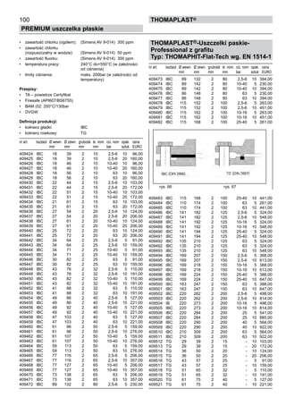 THOMAPLAST®-Uszczelki paskie-
Professional z grafitu
Typ: THOMAPHIT-Flat-Tech wg. EN 1514-1
nr art. ksztaůt Ø wewn. Ø zewn. 	grubośă śr. nom. ciú. nom opak. cena
mm mm	 mm mm bar sztuk EURO
409473 IBC 89	 132 2 80 2,5-6 10 394,00
409474 IBC 89	 142 2 80 10-40 5 230,00
409475 IBC 89	 142 2 80 10-40 10 394,00
409476 IBC 86	 148 2 80 63 5 230,00
409477 IBC 86	 148 2 80 63 10 394,00
409478 IBC 115	 152 2 100 2,5-6 5 263,00
409479 IBC 115	 152 2 100 2,5-6 10 451,00
409480 IBC 115	 162 2 100 10-16 5 263,00
409481 IBC 115	 162 2 100 10-16 10 451,00
409482 IBC 115	 168 2 100 25-40 5 261,00
409483 IBC 115	 168 2 100 25-40 10 441,00
409484 IBC 110	 174 2 100 63 5 261,00
409485 IBC 110	 174 2 100 63 10 441,00
409486 IBC 141	 182 2 125 2,5-6 5 324,00
409487 IBC 141	 182 2 125 2,5-6 10 548,00
409488 IBC 141	 192 2 125 10-16 5 324,00
409489 IBC 141	 192 2 125 10-16 10 548,00
409490 IBC 141	 194 2 125 25-40 5 324,00
409491 IBC 141	 194 2 125 25-40 10 548,00
409492 IBC 135	 210 2 125 63 5 324,00
409492 IBC 135	 210 2 125 63 5 324,00
409493 IBC 135	 210 2 125 63 10 548,00
409494 IBC 169	 207 2 150 2,5-6 5 368,00
409495 IBC 169	 207 2 150 2,5-6 10 613,00
409496 IBC 169	 218 2 150 10-16 5 368,00
409497 IBC 169	 218 2 150 10-16 10 613,00
409498 IBC 169	 224 2 150 25-40 5 388,00
409499 IBC 169	 224 2 150 25-40 10 647,00
409500 IBC 163	 247 2 150 63 5 388,00
409501 IBC 163	 247 2 150 63 10 647,00
409502 IBC 220	 262 2 200 2,5-6 5 498,00
409503 IBC 220	 262 2 200 2,5-6 10 814,00
409504 IB 220	 273 2 200 10-16 5 498,00
409505 IBC 220	 273 2 200 10-16 10 814,00
409506 IBC 220	 284 2 200 25 5 541,00
409507 IBC 220	 284 2 200 25 10 885,00
409508 IBC 220	 290 2 200 40 5 564,00
409509 IBC 220	 290 2 200 40 10 922,00
409510 IBC 210	 309 2 200 63 5 564,00
409511 IBC 210	 309 2 200 63 10 922,00
409512 TG 29	 39 2 15 - 10 103,00
409513 TG 29	 39 2 15 - 20 172,00
409514 TG 36	 50 2 20 - 10 124,00
409515 TG 36	 50 2 20 - 20 206,00
409516 TG 43	 57 2 25 - 5 91,00
409517 TG 43	 57 2 25 - 10 159,00
409518 TG 51	 65 2 32 - 5 110,00
409519 TG 51	 65 2 32 - 10 191,00
409520 TG 61	 75 2 40 - 5 127,00
409521 TG 61	 75 2 40 - 10 221,00
100
PREMIUM uszczelka płaskie
thomaPLAST®
rys. 66 rys. 67
•	 zawartość chlorku (ogółem): (Simens AV 9-014)	 300 ppm
•	 zawartość chlorku
(rozpuszczalny w wodzie): (Simens AV 9-014)	 50 ppm
•	 zawartość fluorku: (Simens AV 9-014)	 300 ppm
•	 temperatura pracy: 240°C do+550°C (w zależności
od ciśnienia)
•	 limity ciśnienia: maks. 200bar (w zależności od
temperatury)
Przepisy:
•	 TA – powietrze Certyfikat
•	 Firesafe (API607/BS6755)
•	 BAM (02: 200°C/130bar
•	 DVGW
Definicja produkcji:
•	 kołnierz gładki: IBC
•	 kołnierz rowkowy: TG
nr art. ksztaůt Ø wewn. Ø zewn. 	grubośă śr. nom. ciú. nom opak. cena
mm mm	 mm mm bar sztuk EURO
409424 IBC 18	 39 2 10 2,5-6 10 96,00
409425 IBC 18	 39 2 10 2,5-6 20 160,00
409426 IBC 18	 46 2 10 10-40 10 96,00
409427 IBC 18	 46 2 10 10-40 20 160,00
409428 IBC 18	 56 2 10 63 10 96,00
409429 IBC 18	 56 2 10 63 20 160,00
409430 IBC 22	 44 2 15 2,5-6 10 103,00
409431 IBC 22	 44 2 15 2,5-6 20 172,00
409432 IBC 22	 51 2 15 10-40 10 103,00
409433 IBC 22	 51 2 15 10-40 20 172,00
409434 IBC 21	 61 2 15 63 10 103,00
409435 IBC 21	 61 2 15 63 20 172,00
409436 IBC 27	 54 2 20 2,5-6 10 124,00
409437 IBC 27	 54 2 20 2,5-6 20 206,00
409438 IBC 27	 61 2 20 10-40 10 124,00
409439 IBC 27	 61 2 20 10-40 20 206,00
409440 IBC 25	 72 2 20 63 10 124,00
409441 IBC 25	 72 2 20 63 20 206,00
409442 IBC 34	 64 2 25 2,5-6 5 91,00
409443 IBC 34	 64 2 25 2,5-6 10 159,00
409444 IBC 34	 71 2 25 10-40 5 91,00
409445 IBC 34	 71 2 25 10-40 10 159,00
409446 IBC 30	 82 2 25 63 5 91,00
409447 IBC 30	 82 2 25 63 10 159,00
409448 IBC 43	 76 2 32 2,5-6 5 110,00
409449 IBC 43	 76 2 32 2,5-6 10 191,00
409450 IBC 43	 82 2 32 10-40 5 110,00
409451 IBC 43	 82 2 32 10-40 10 191,00
409452 IBC 41	 88 2 32 63 5 110,00
409453 IBC 41	 88 2 32 63 10 191,00
409454 IBC 49	 86 2 40 2,5-6 5 127,00
409455 IBC 49	 86 2 40 2,5-6 10 221,00
409456 IBC 49	 92 2 40 10-40 5 127,00
409457 IBC 49	 92 2 40 10-40 10 221,00
409458 IBC 47	 103 2 40 63 5 127,00
409459 IBC 47	 103 2 40 63 10 221,00
409460 IBC 61	 96 2 50 2,5-6 5 159,00
409461 IBC 61	 96 2 50 2,5-6 10 276,00
409462 IBC 61	 107 2 50 10-40 5 159,00
409463 IBC 61	 107 2 50 10-40 10 276,00
409464 IBC 59	 113 2 50 63 5 159,00
409465 IBC 59	 113 2 50 63 10 276,00
409466 IBC 77	 116 2 65 2,5-6 5 206,00
409467 IBC 77	 116 2 65 2,5-6 10 357,00
409468 IBC 77	 127 2 65 10-40 5 206,00
409469 IBC 77	 127 2 65 10-40 10 357,00
409470 IBC 73	 138 2 65 63 5 206,00
409471 IBC 73	 138 2 65 63 10 357,00
409472 IBC 89	 132 2 80 2,5-6 5 230,00
 