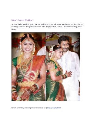 Pothys’ Celebrity Wedding! 
Actress Sneha opted for green and red traditional bridal silk saree with heavy zari work for her 
wedding cermony. She paired the saree with designer short sleeves saree blouse with paisley 
design. 
For similar and eye catching bridal collections hit @http://bit.ly/QcMokk 
 