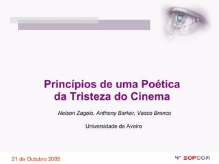 Princípios de uma Poética da Tristeza do Cinema Nelson Zagalo, Anthony Barker, Vasco Branco Universidade de Aveiro   21 de Outubro 2005 