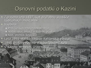 Osnovni podatki o KaziniOsnovni podatki o Kazini
 Zgrajena leta 1837, kot družabno središčeZgrajena leta 1837, kot družab...