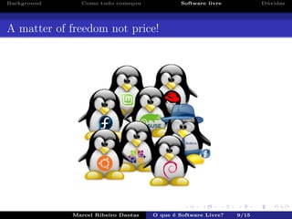 Background Como tudo come¸cou Software livre D´uvidas
A matter of freedom not price!
Marcel Ribeiro Dantas O que ´e Software Livre? 9/15
 