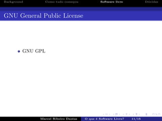 Background Como tudo come¸cou Software livre D´uvidas
GNU General Public License
GNU GPL
Marcel Ribeiro Dantas O que ´e Software Livre? 11/15
 