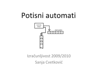Potisni automati Izračunljivost 2009/2010 Sanja Cvetković 