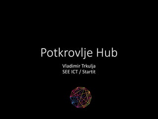 Potkrovlje Hub
Vladimir Trkulja
SEE ICT / Startit
 