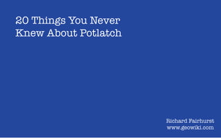 20 Things You Never
Knew About Potlatch




                      Richard Fairhurst
                      www.geowiki.com
 