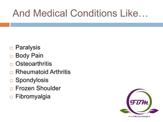 And Medical Conditions Like…
 Paralysis
 Body Pain
 Osteoarthritis
 Rheumatoid Arthritis
 Spondylosis
 Frozen Shoulder
 Fibromyalgia
 