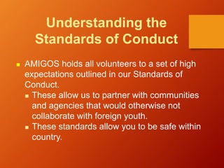 Understanding the
Standards of Conduct
 AMIGOS holds all volunteers to a set of high
expectations outlined in our Standar...