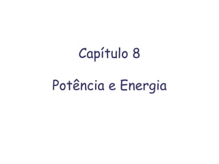 Capítulo 8
Potência e Energia
 