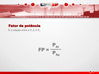 FP =
PAt
PAp
Fator de potênciaFator de potência
É a relação entre a PAt E A PAp
 