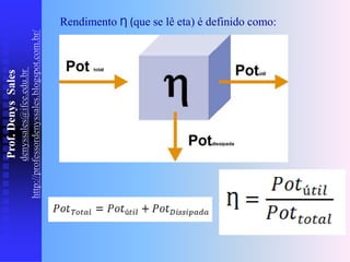 Prof.
Denys
Sales
denyssales@ifce.edu.br
http://professordenyssales.blogspot.com.br/
Rendimento Ƞ (que se lê eta) é definido como:
 