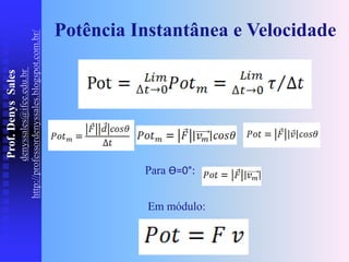 Prof.
Denys
Sales
denyssales@ifce.edu.br
http://professordenyssales.blogspot.com.br/ Potência Instantânea e Velocidade
Para ϴ=0°:
Em módulo:
 