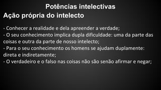 Potências intelectivas 
Ação própria do intelecto 
 