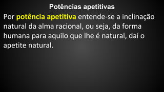 Potências apetitivas 
 