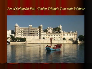 Pot of Colourful Past- Golden Triangle Tour with Udaipur
 