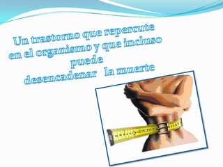 Un trastorno que repercute en el organismo y que incluso puede desencadenar   la muerte