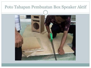 Poto Tahapan Pembuatan Box Speaker Aktif
 