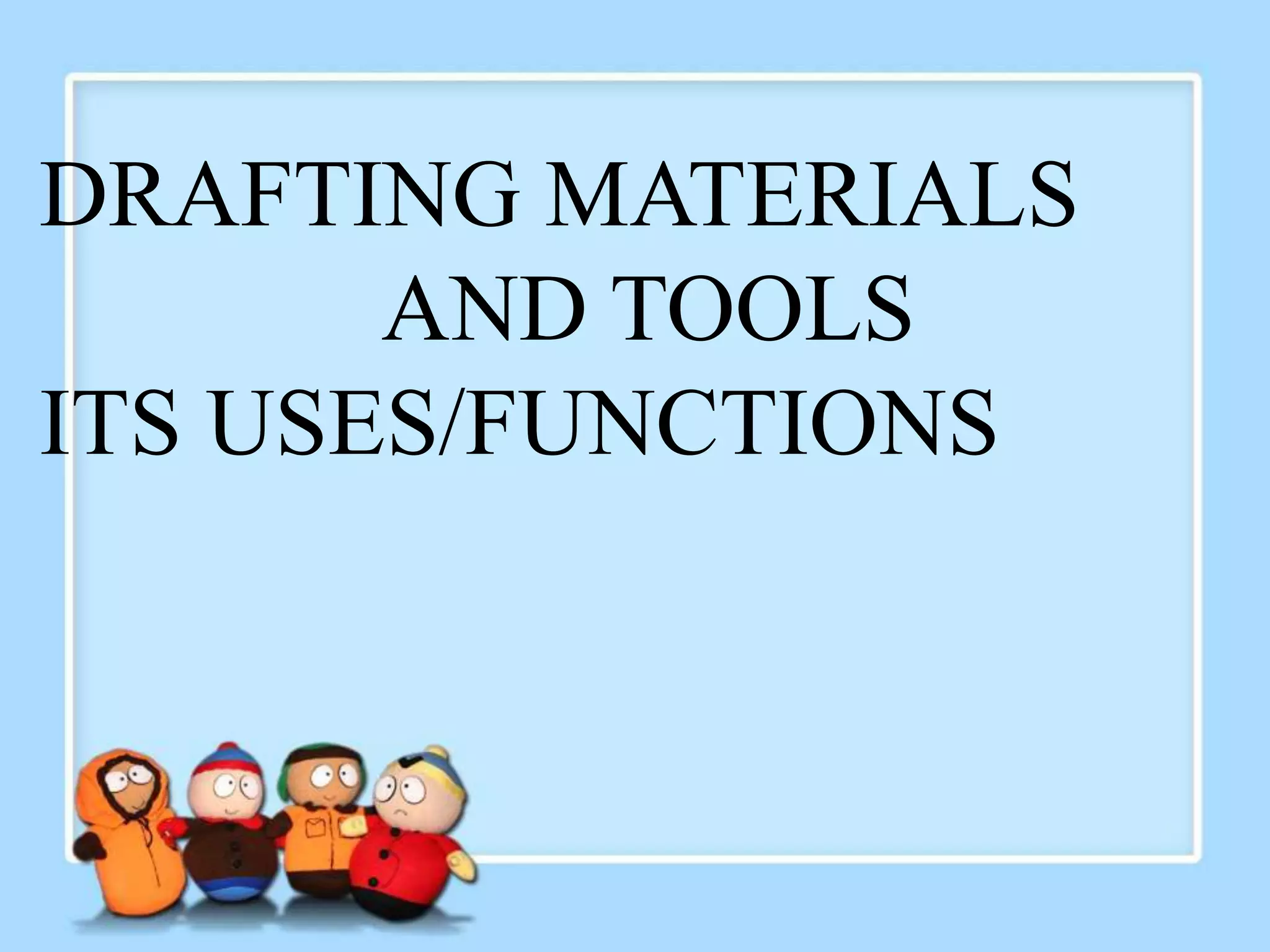 DRAFTING MATERIALS AND TOOLS ITS USES/FUNCTIONS PPT