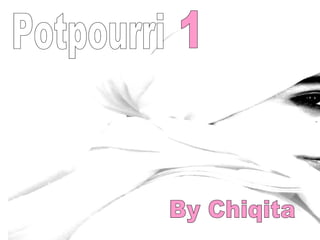 Potpourri 1 By Chiqita 